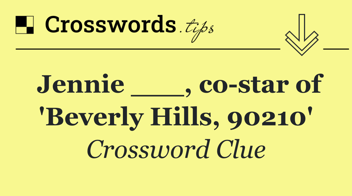 Jennie ___, co star of 'Beverly Hills, 90210'