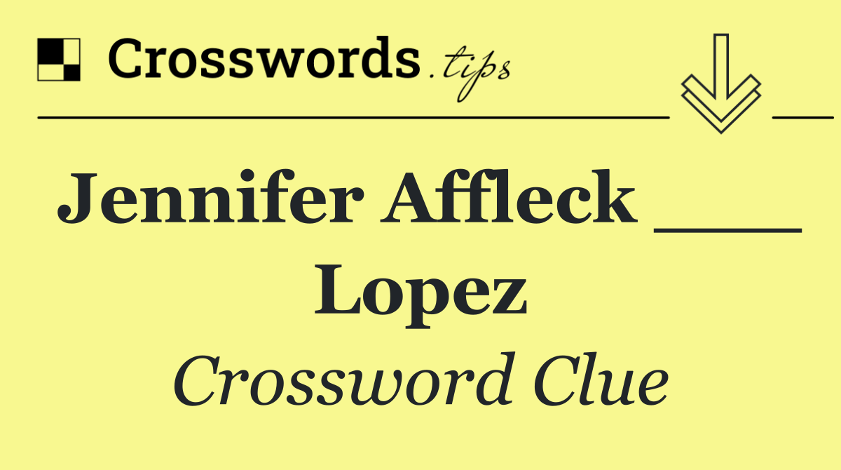 Jennifer Affleck ___ Lopez