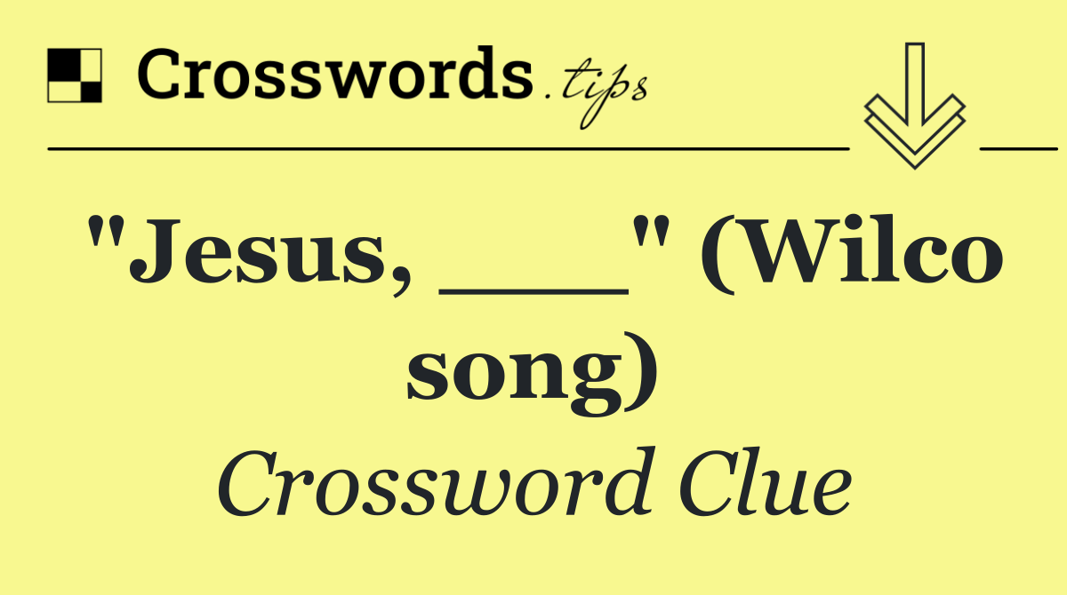 "Jesus, ___" (Wilco song)