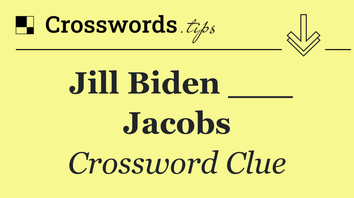 Jill Biden ___ Jacobs