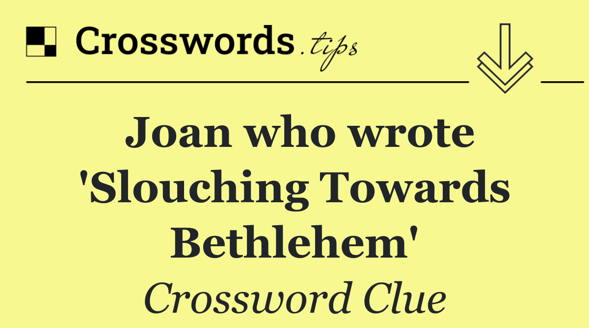 Joan who wrote 'Slouching Towards Bethlehem'