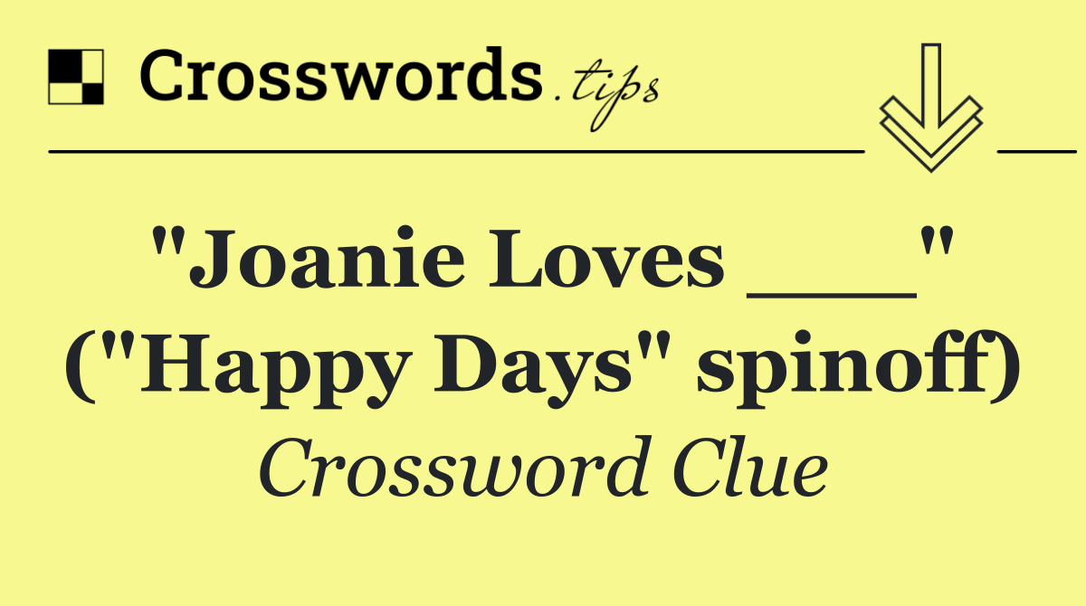 "Joanie Loves ___" ("Happy Days" spinoff)