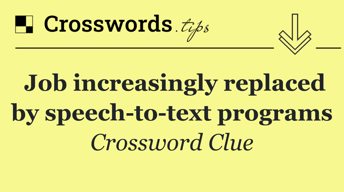 Job increasingly replaced by speech to text programs