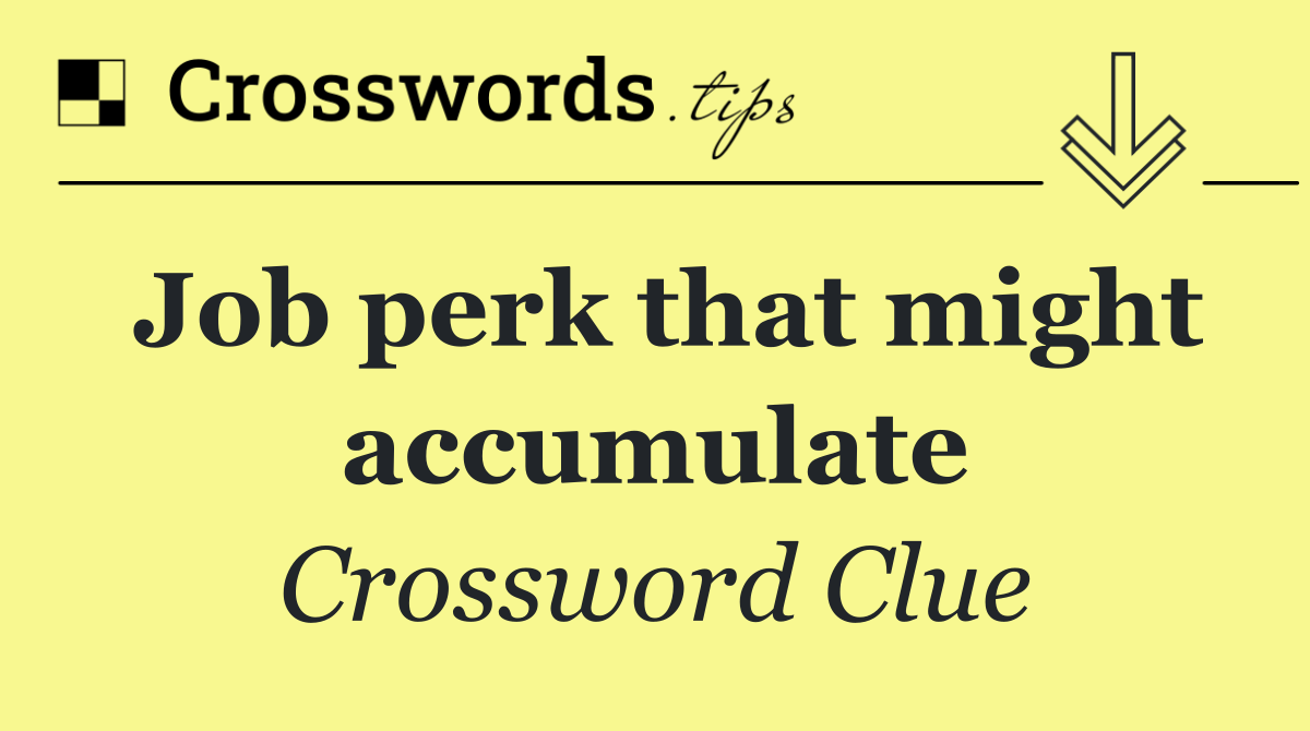 Job perk that might accumulate