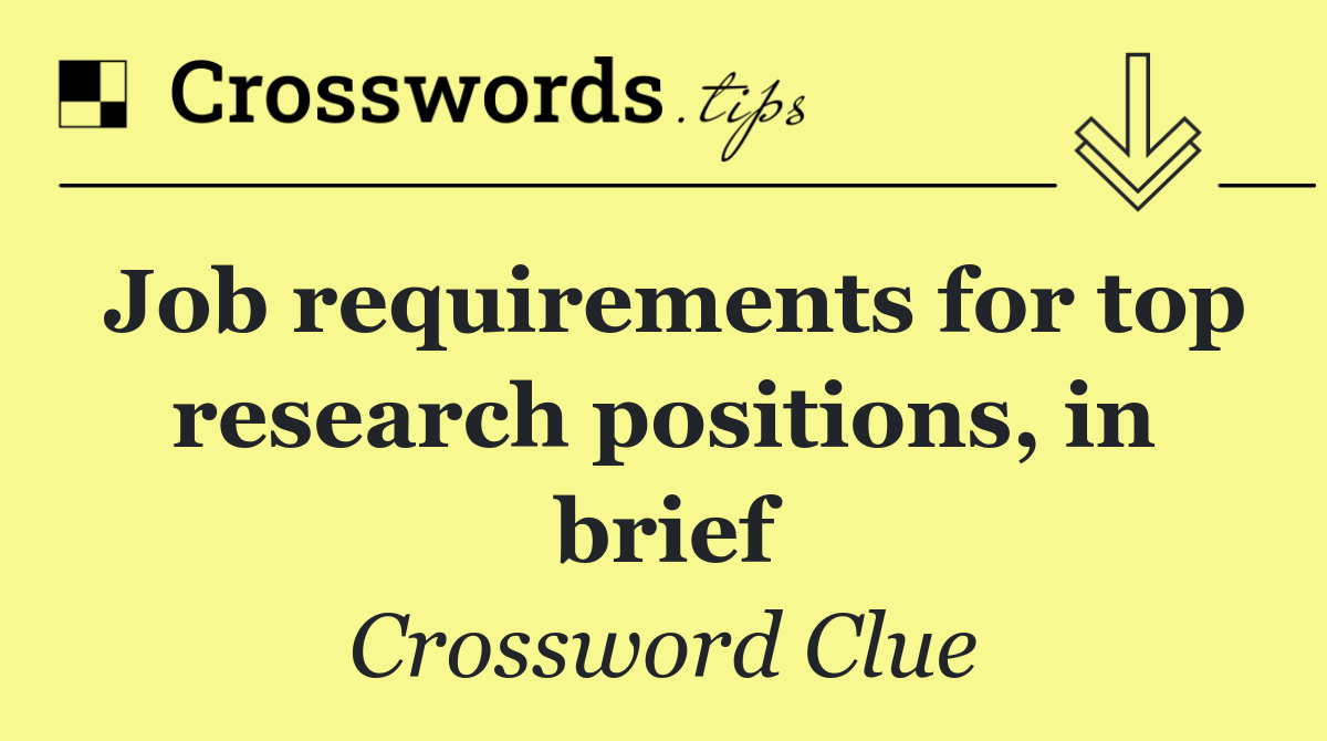 Job requirements for top research positions, in brief