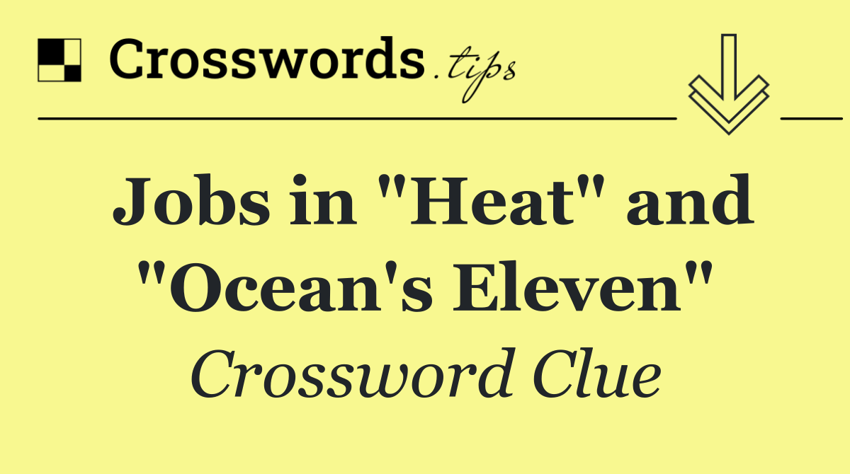 Jobs in "Heat" and "Ocean's Eleven"