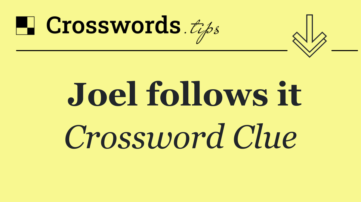 Joel follows it