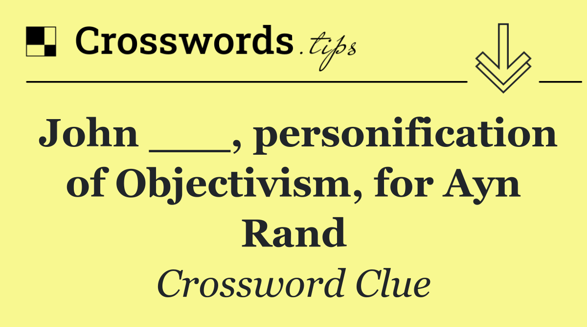John ___, personification of Objectivism, for Ayn Rand