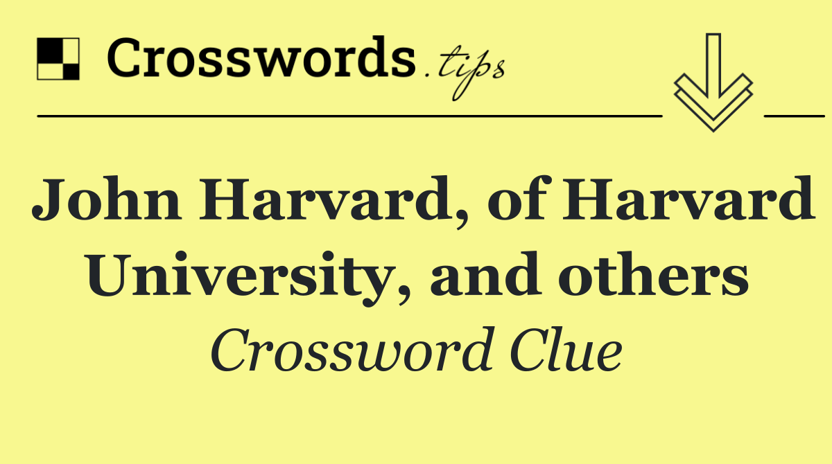 John Harvard, of Harvard University, and others