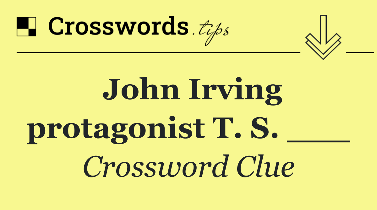 John Irving protagonist T. S. ___