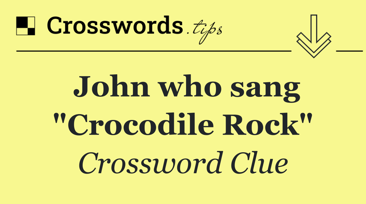 John who sang "Crocodile Rock"