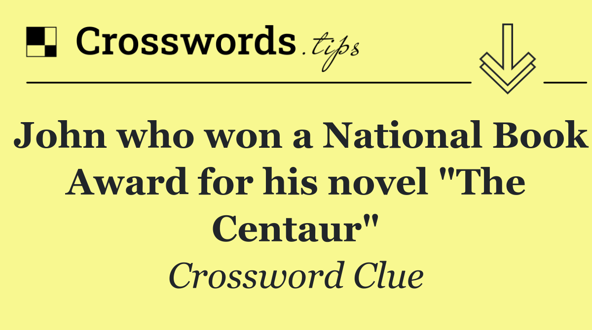 John who won a National Book Award for his novel "The Centaur"