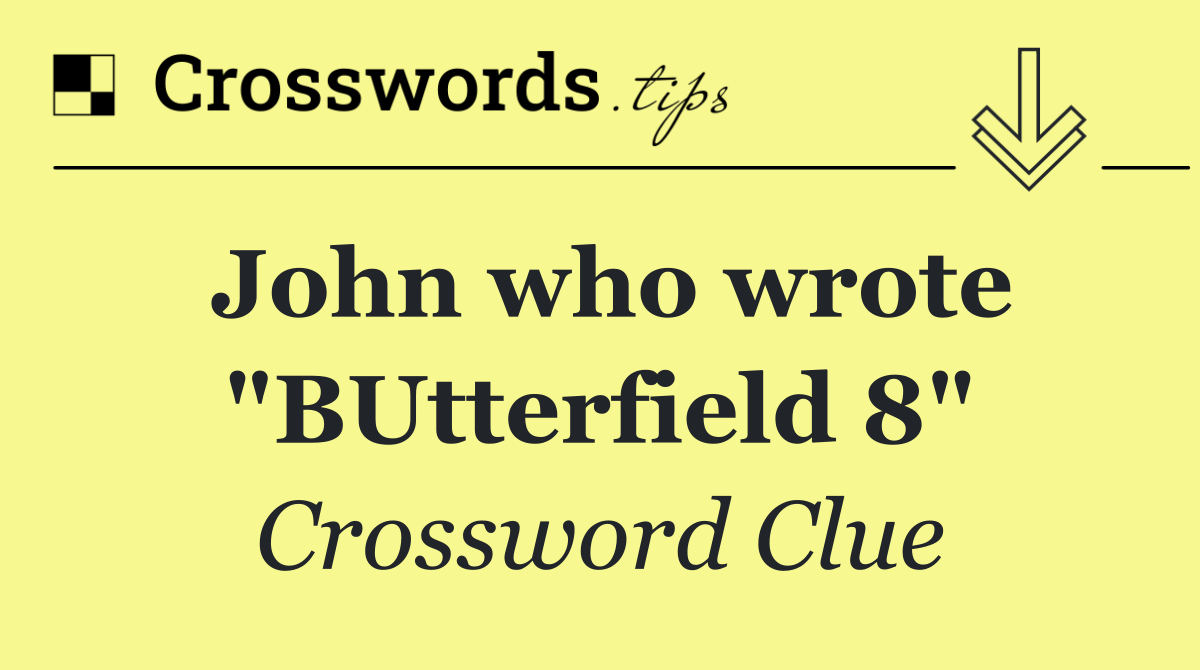 John who wrote "BUtterfield 8"