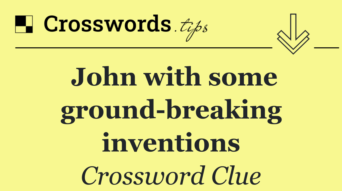 John with some ground breaking inventions