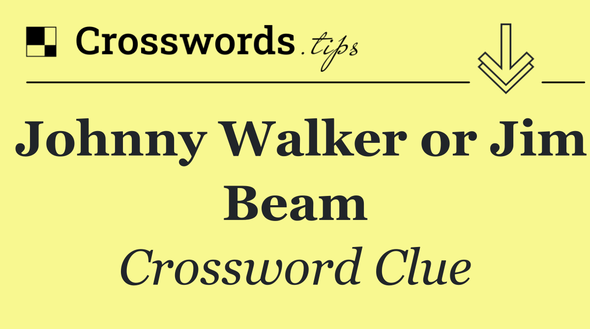 Johnny Walker or Jim Beam