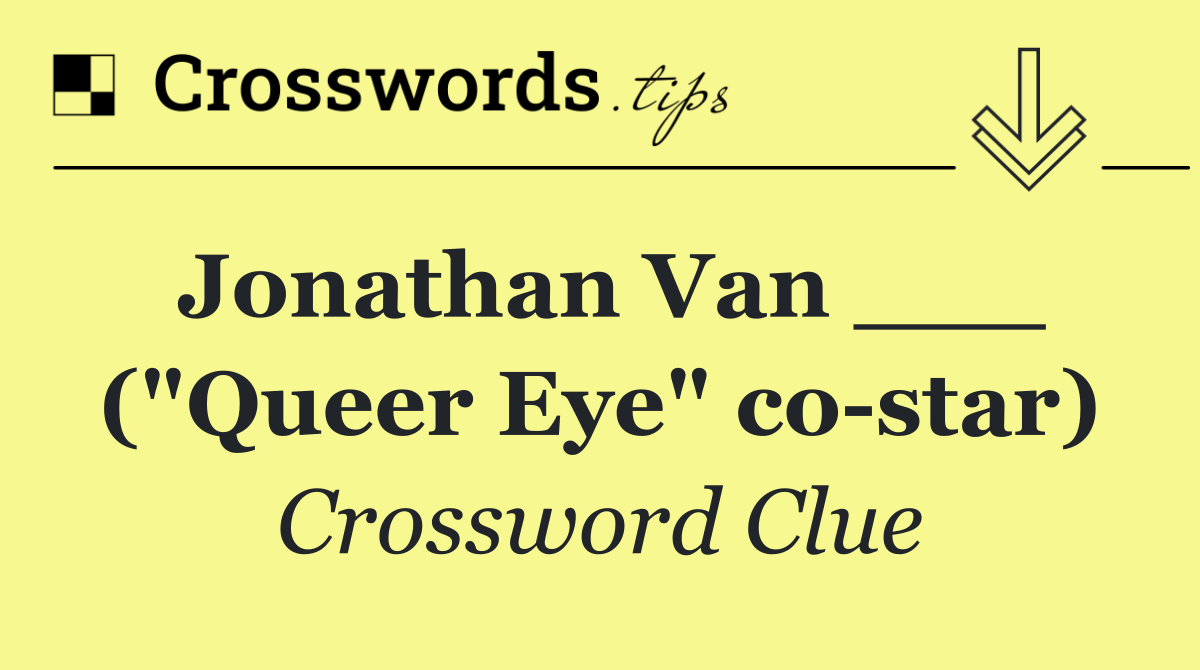 Jonathan Van ___ ("Queer Eye" co star)