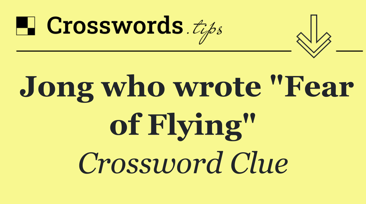 Jong who wrote "Fear of Flying"