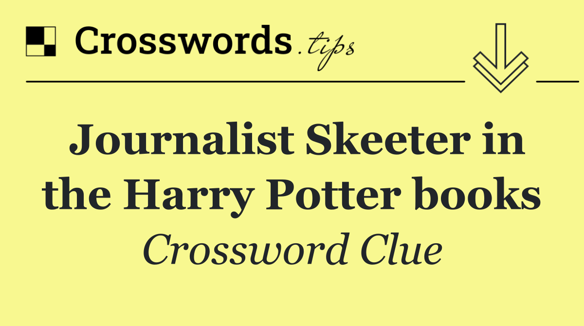 Journalist Skeeter in the Harry Potter books