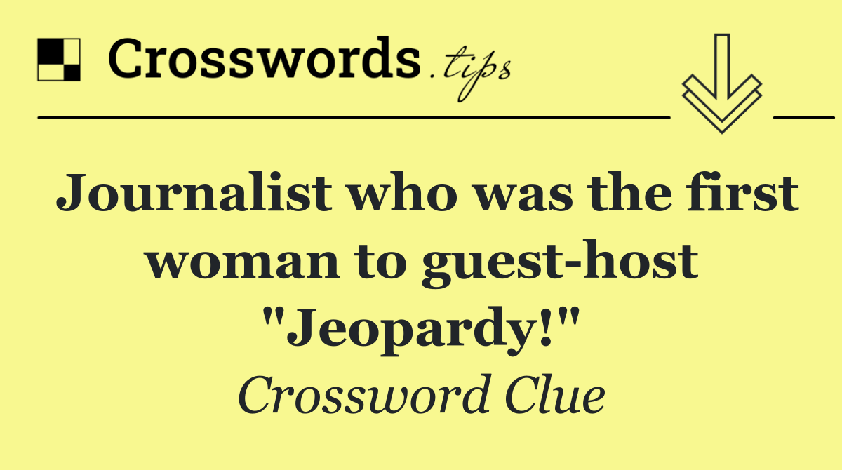 Journalist who was the first woman to guest host "Jeopardy!"