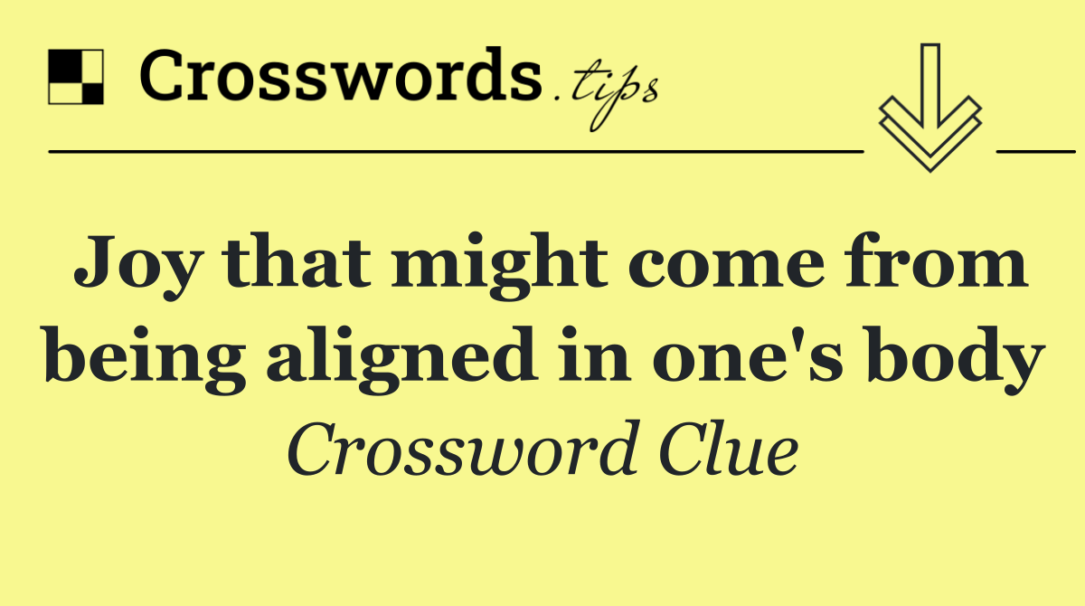 Joy that might come from being aligned in one's body