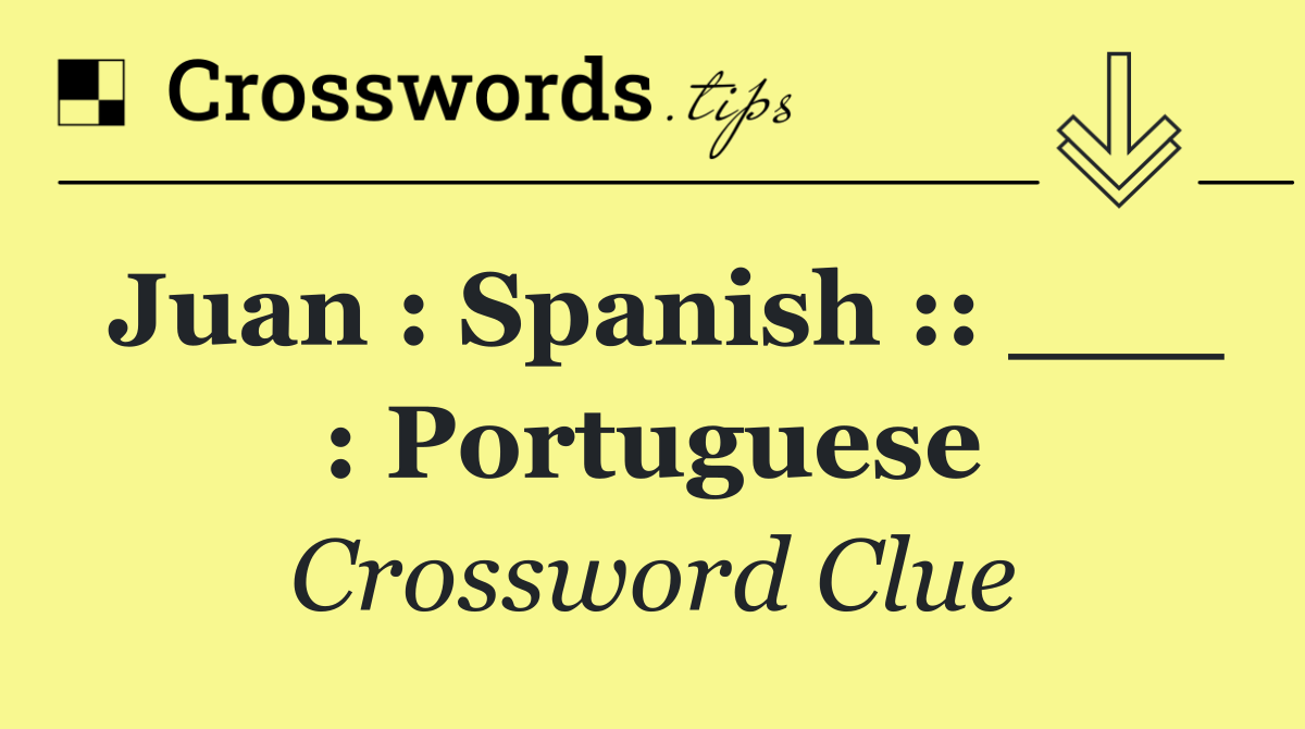Juan : Spanish :: ___ : Portuguese
