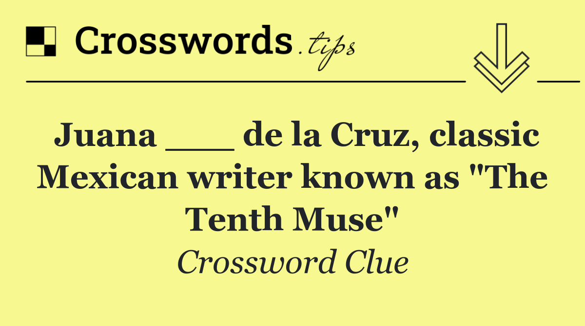 Juana ___ de la Cruz, classic Mexican writer known as "The Tenth Muse"