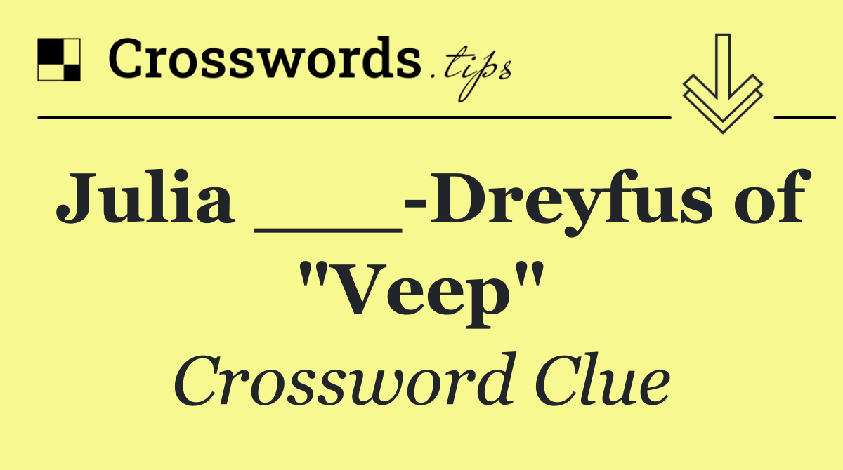 Julia ___ Dreyfus of "Veep"