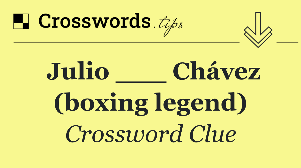Julio ___ Chávez (boxing legend)