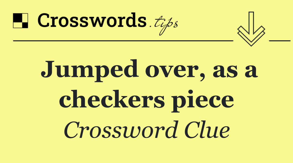 Jumped over, as a checkers piece