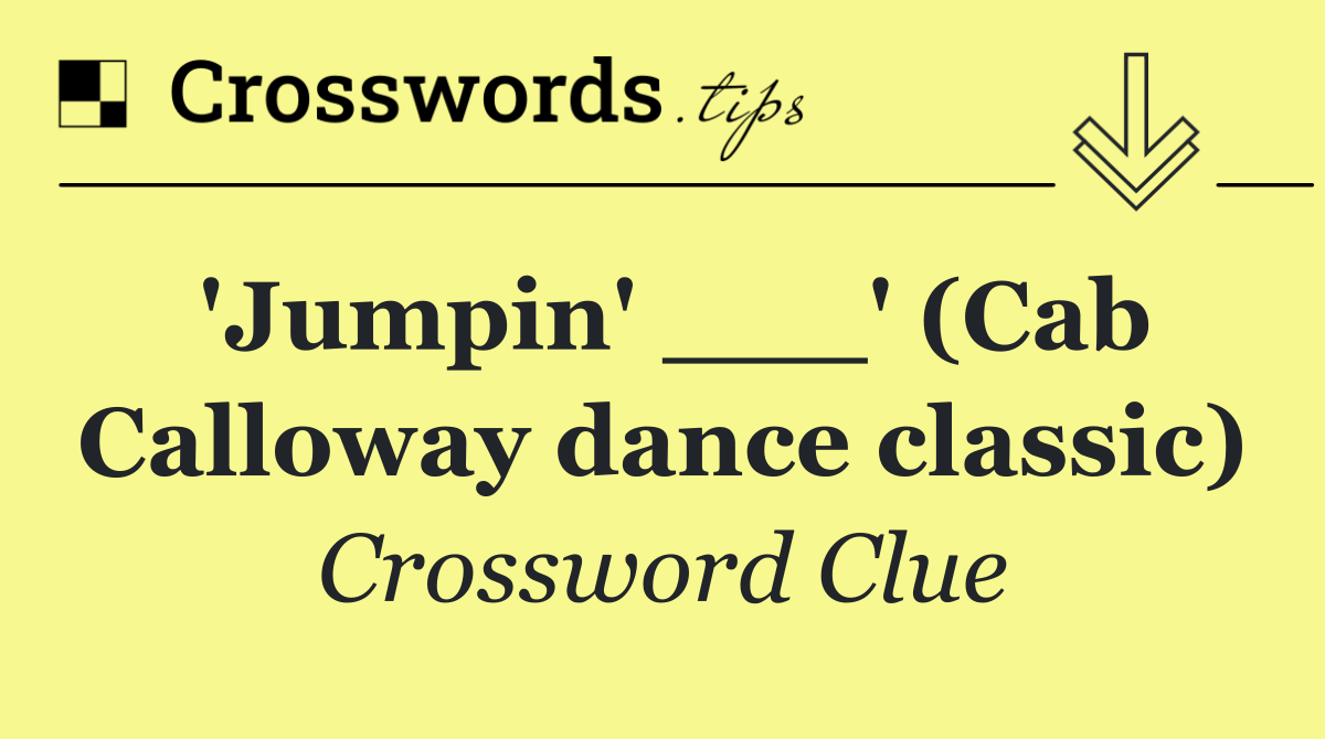 'Jumpin' ___' (Cab Calloway dance classic)