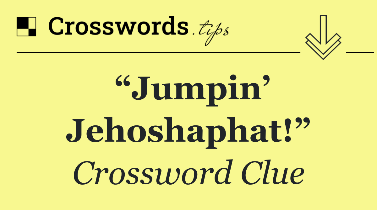“Jumpin’ Jehoshaphat!”