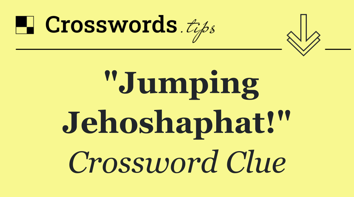 "Jumping Jehoshaphat!"