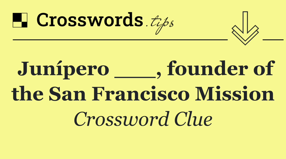 Junípero ___, founder of the San Francisco Mission