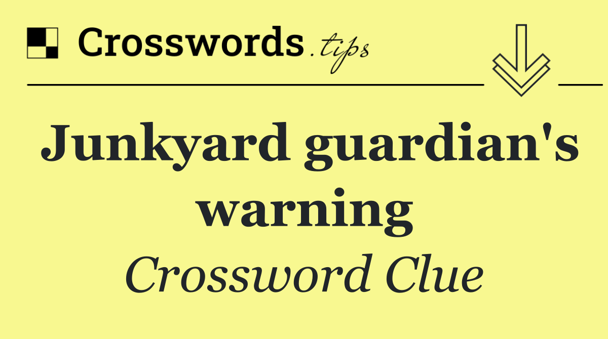 Junkyard guardian's warning