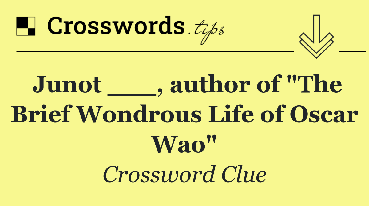 Junot ___, author of "The Brief Wondrous Life of Oscar Wao"