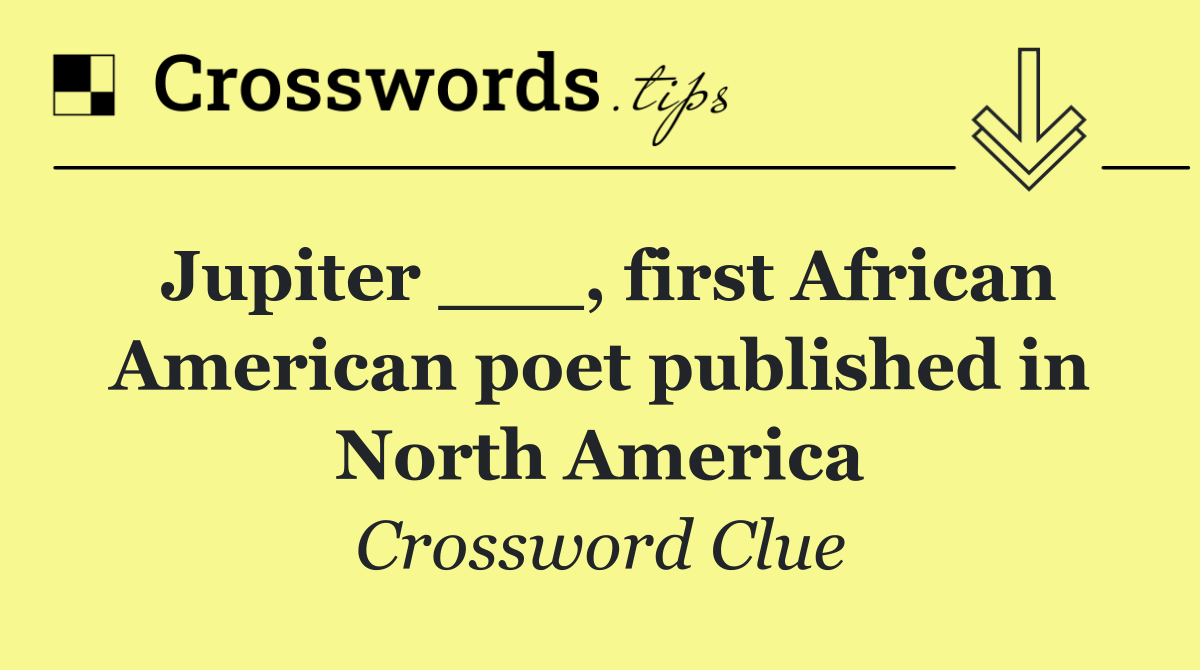 Jupiter ___, first African American poet published in North America