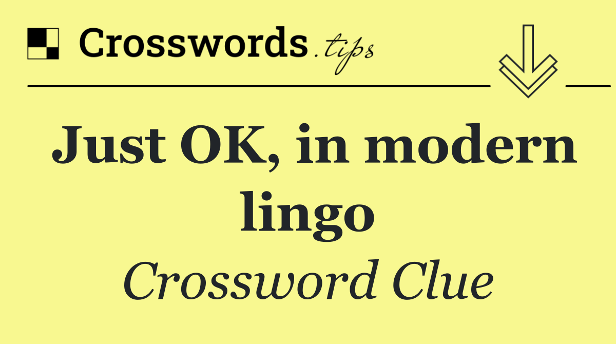 Just OK, in modern lingo
