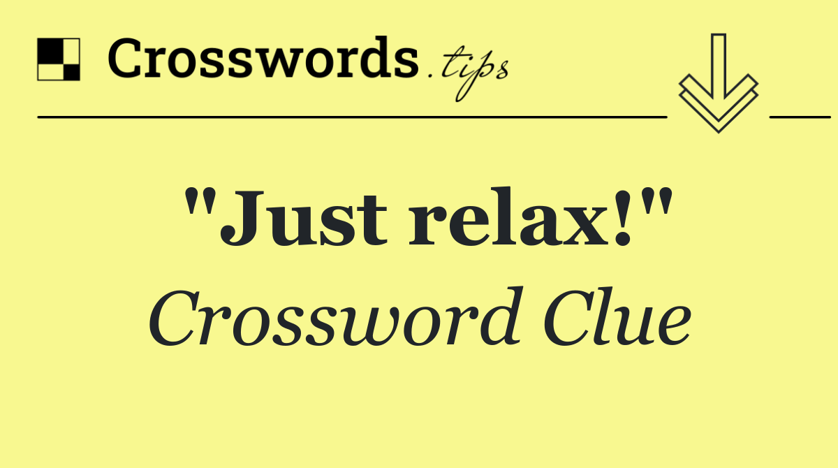 "Just relax!"