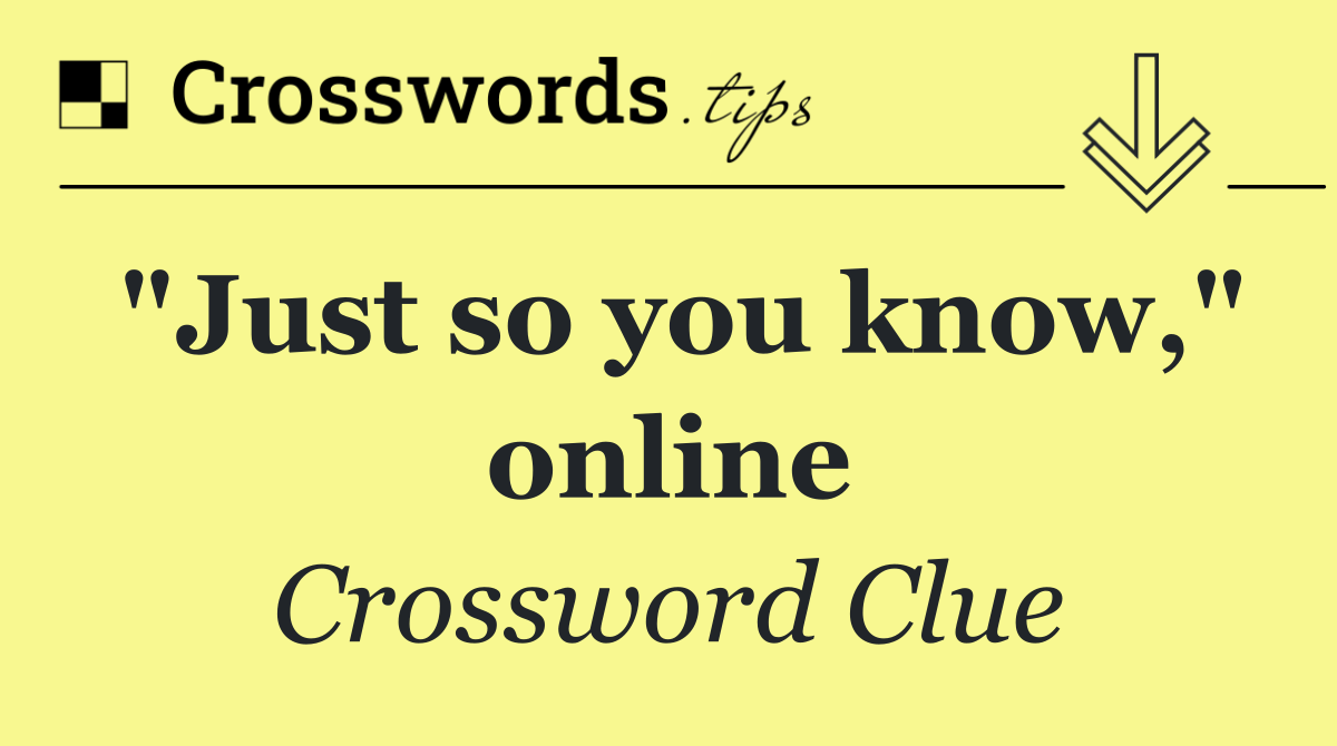 "Just so you know," online