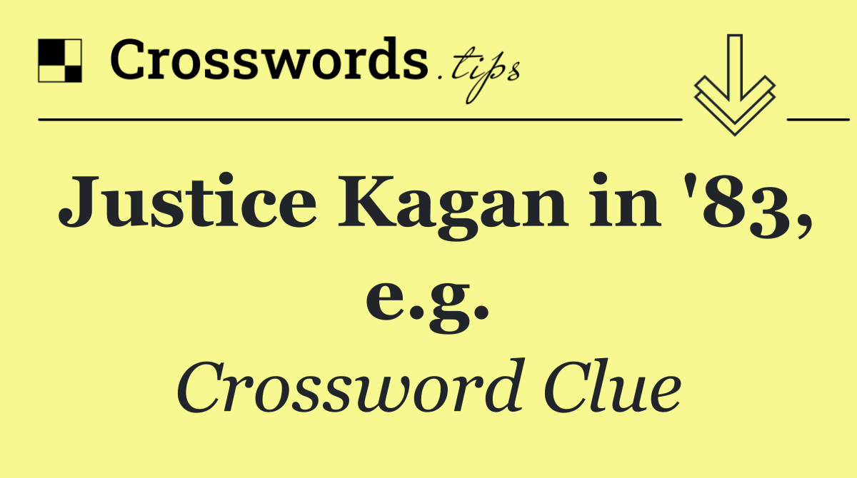 Justice Kagan in '83, e.g.