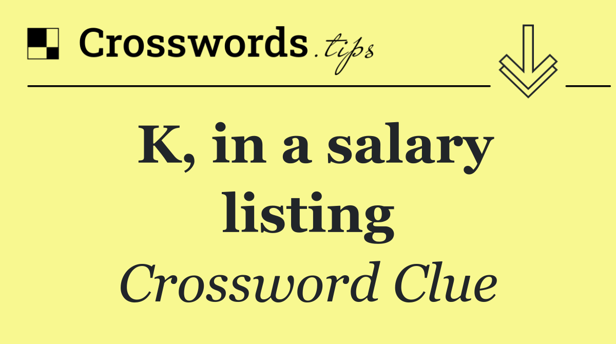 K, in a salary listing