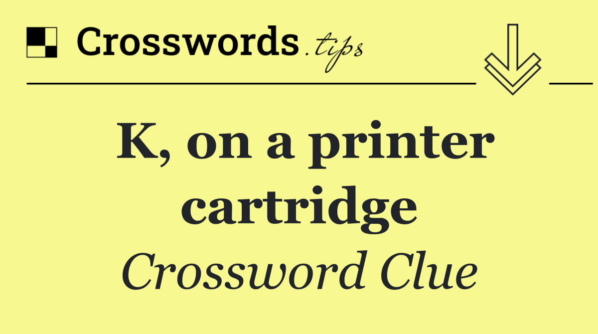 K, on a printer cartridge