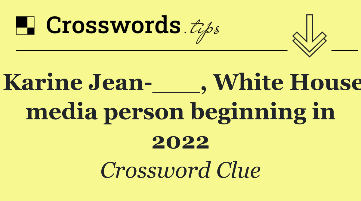 Karine Jean ___, White House media person beginning in 2022