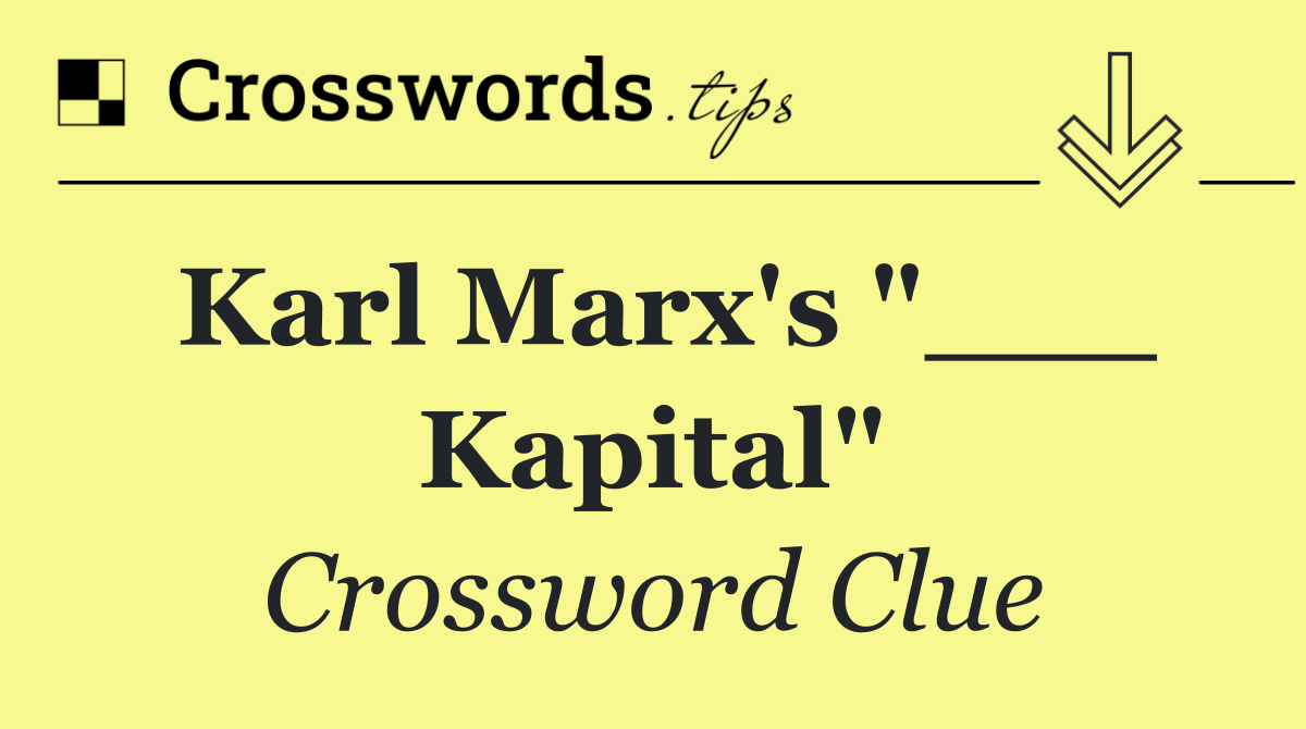 Karl Marx's "___ Kapital"