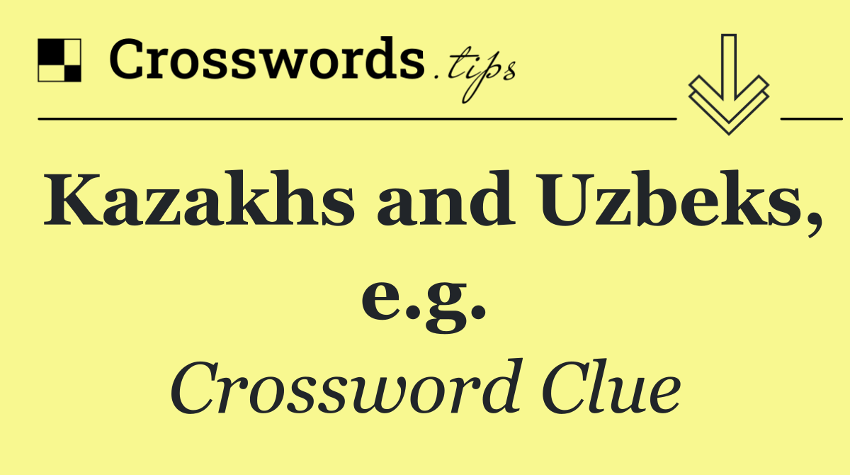 Kazakhs and Uzbeks, e.g.