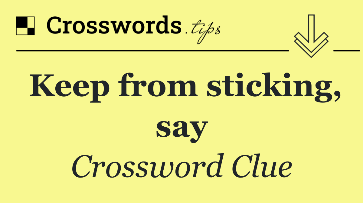 Keep from sticking, say