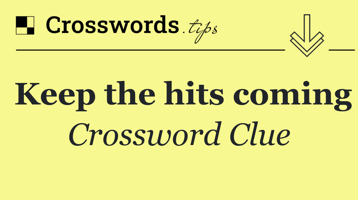 Keep the hits coming