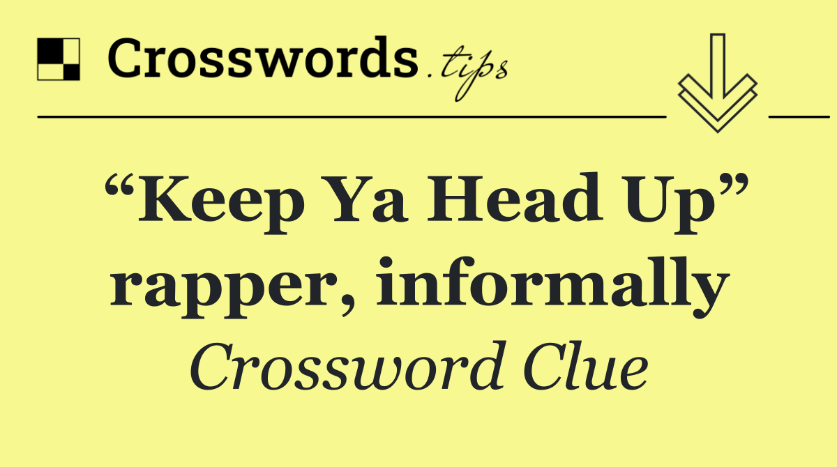 “Keep Ya Head Up” rapper, informally
