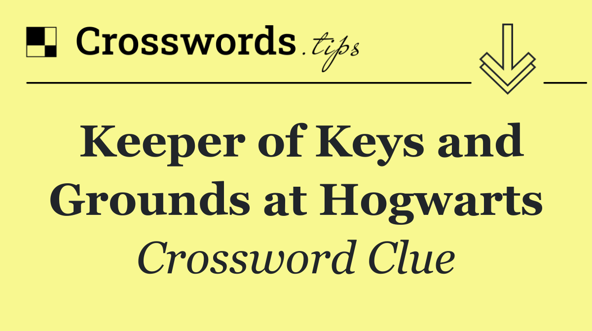 Keeper of Keys and Grounds at Hogwarts