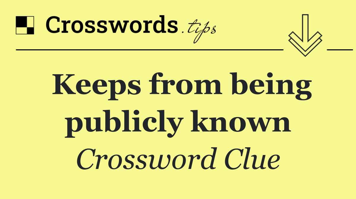 Keeps from being publicly known